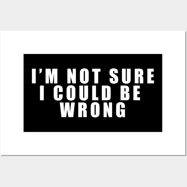 I'm not sure I could be wrong Wall Art by Thedesignstuduo